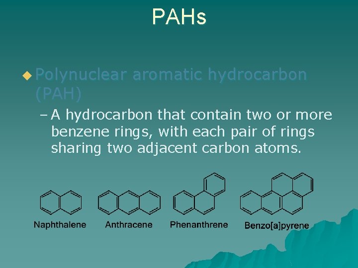 PAHs u Polynuclear (PAH) aromatic hydrocarbon – A hydrocarbon that contain two or more