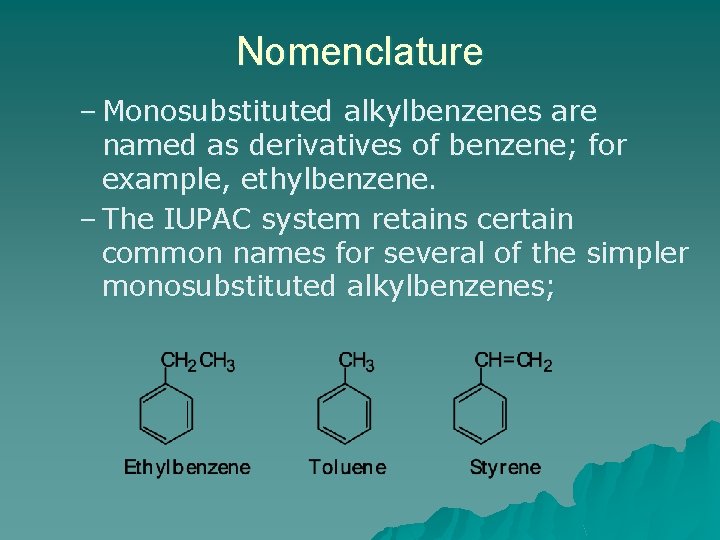 Nomenclature – Monosubstituted alkylbenzenes are named as derivatives of benzene; for example, ethylbenzene. –