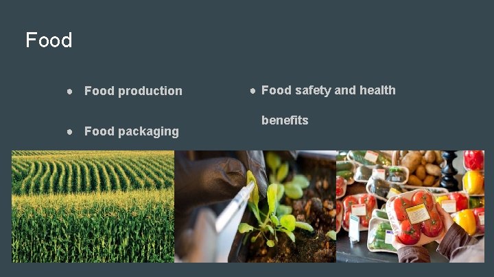 Food ● Food production ● Food packaging ● Food safety and health benefits ●