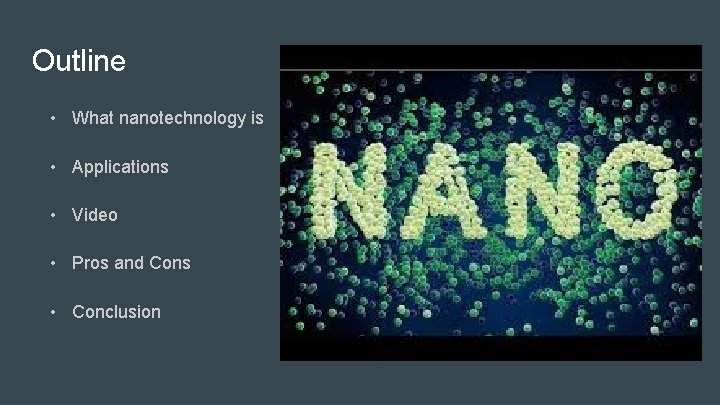 Outline • What nanotechnology is • Applications • Video • Pros and Cons •