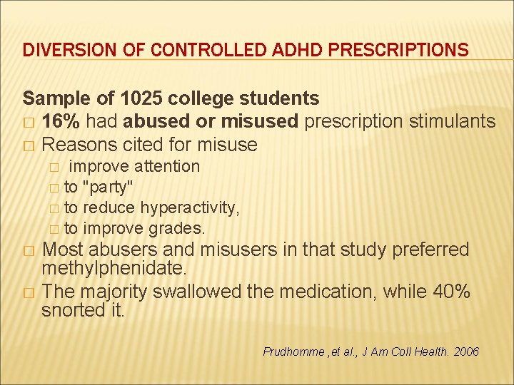 DIVERSION OF CONTROLLED ADHD PRESCRIPTIONS Sample of 1025 college students � 16% had abused