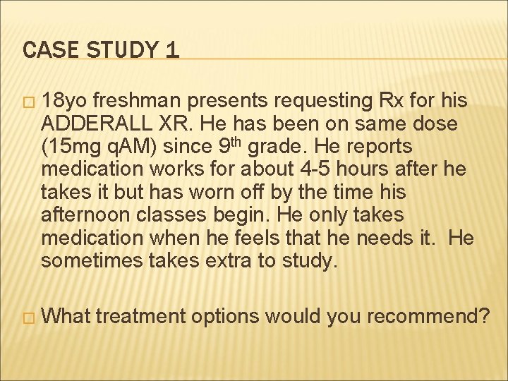 CASE STUDY 1 � 18 yo freshman presents requesting Rx for his ADDERALL XR.