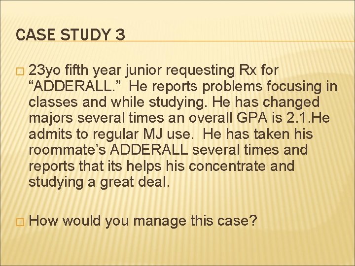 CASE STUDY 3 � 23 yo fifth year junior requesting Rx for “ADDERALL. ”
