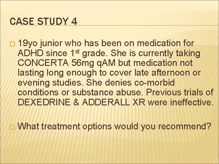 CASE STUDY 4 � 19 yo junior who has been on medication for ADHD