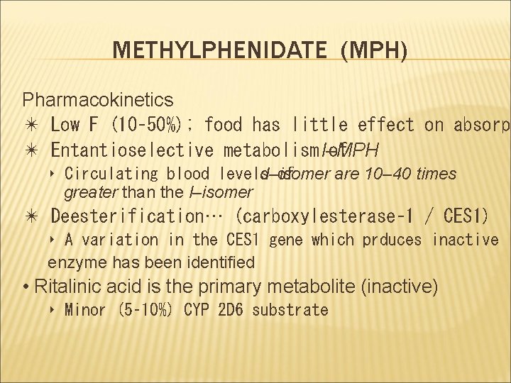 METHYLPHENIDATE (MPH) Pharmacokinetics ✴ Low F (10– 50%); food has little effect on absorpt