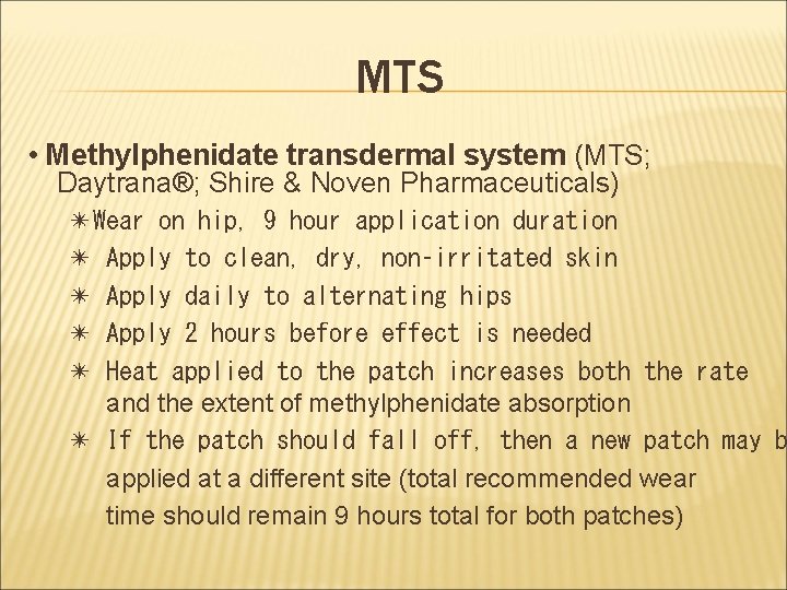MTS • Methylphenidate transdermal system (MTS; Daytrana®; Shire & Noven Pharmaceuticals) ✴Wear on hip,