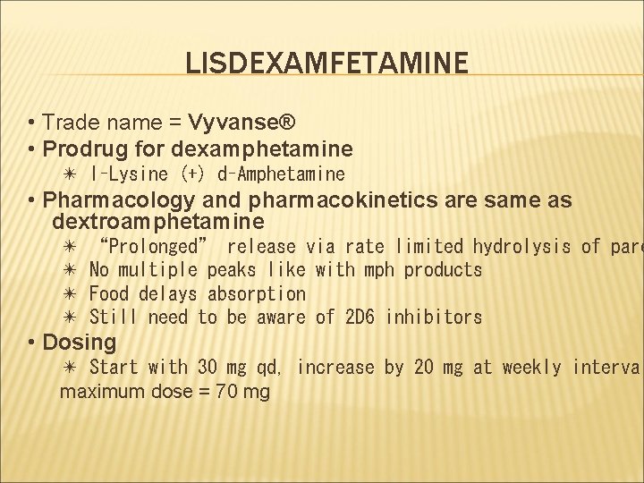 LISDEXAMFETAMINE • Trade name = Vyvanse® • Prodrug for dexamphetamine ✴ l–Lysine (+) d–Amphetamine