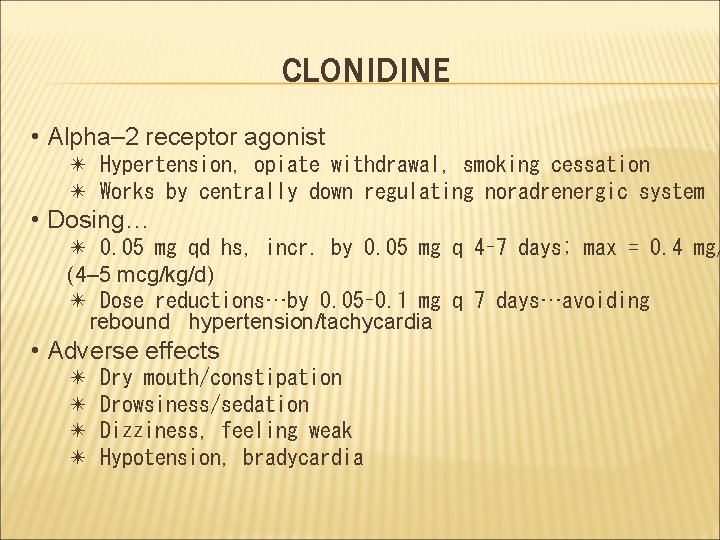 CLONIDINE • Alpha– 2 receptor agonist ✴ Hypertension, opiate withdrawal, smoking cessation ✴ Works