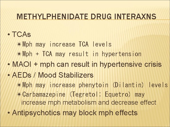 METHYLPHENIDATE DRUG INTERAXNS • TCAs ✴Mph may increase TCA levels ✴Mph + TCA may