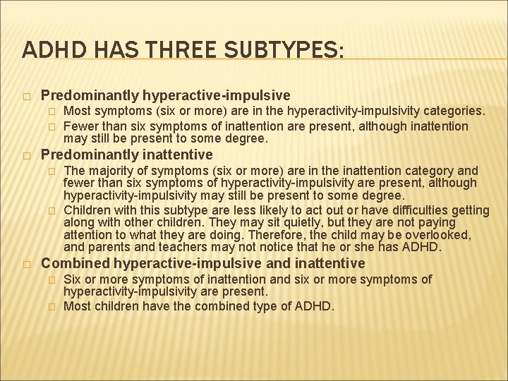 ADHD HAS THREE SUBTYPES: � Predominantly hyperactive-impulsive � � � Predominantly inattentive � �