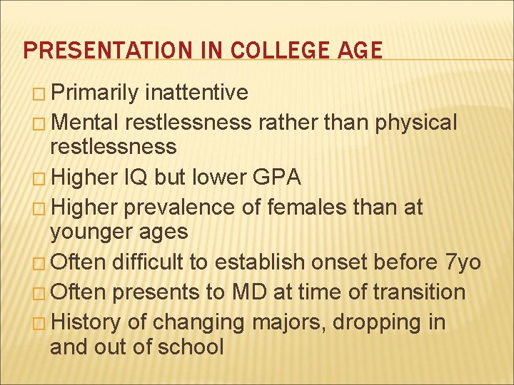 PRESENTATION IN COLLEGE AGE � Primarily inattentive � Mental restlessness rather than physical restlessness