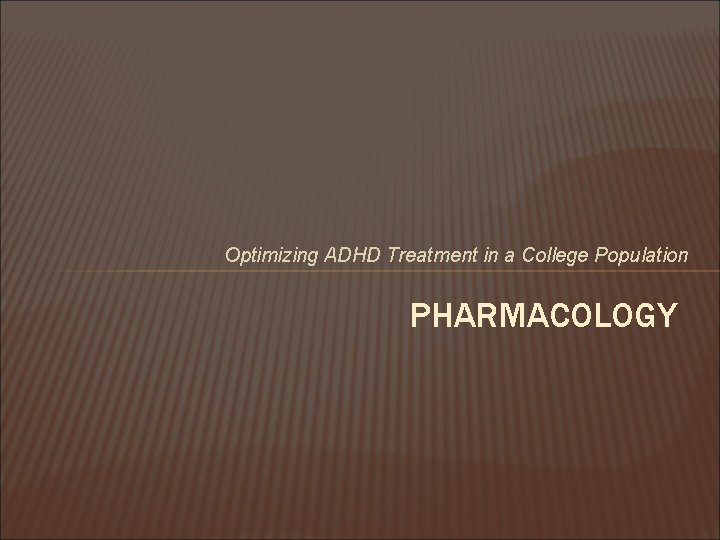 Optimizing ADHD Treatment in a College Population PHARMACOLOGY 