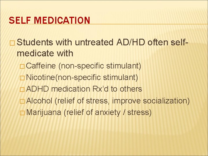 SELF MEDICATION � Students with untreated AD/HD often self- medicate with � Caffeine (non-specific
