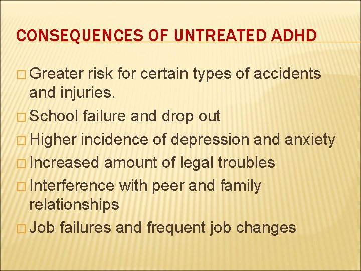CONSEQUENCES OF UNTREATED ADHD � Greater risk for certain types of accidents and injuries.