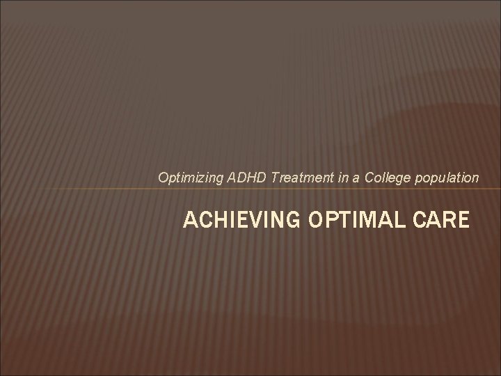 Optimizing ADHD Treatment in a College population ACHIEVING OPTIMAL CARE 