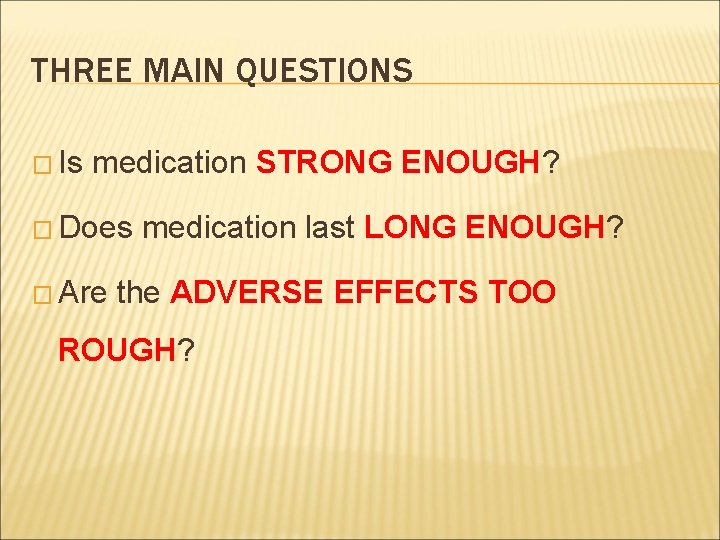 THREE MAIN QUESTIONS � Is medication STRONG ENOUGH? � Does medication last LONG �