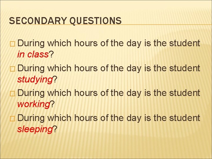 SECONDARY QUESTIONS � During which hours of the day is the student in class?