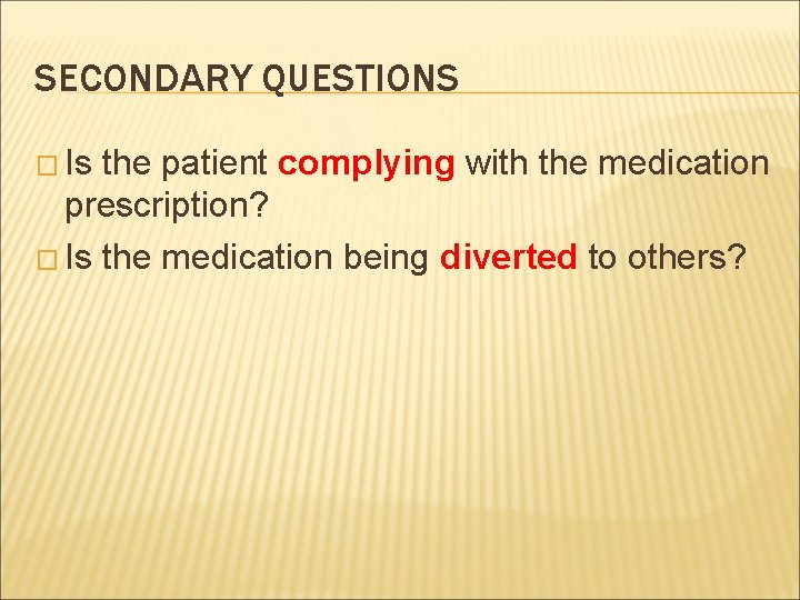 SECONDARY QUESTIONS � Is the patient complying with the medication prescription? � Is the