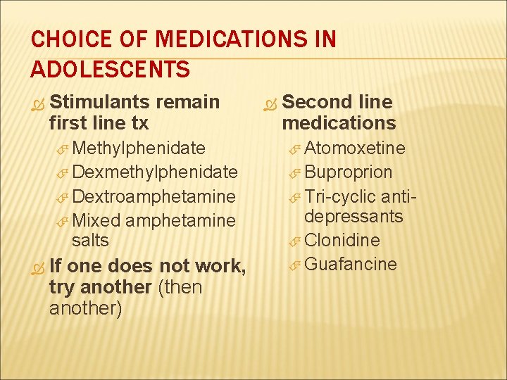 CHOICE OF MEDICATIONS IN ADOLESCENTS Stimulants remain first line tx Second line medications Methylphenidate
