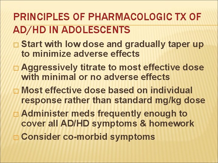 PRINCIPLES OF PHARMACOLOGIC TX OF AD/HD IN ADOLESCENTS � Start with low dose and