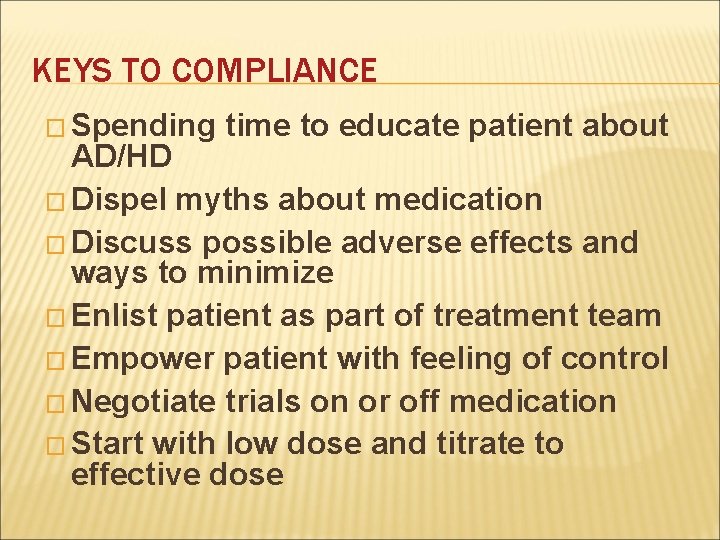 KEYS TO COMPLIANCE � Spending time to educate patient about AD/HD � Dispel myths
