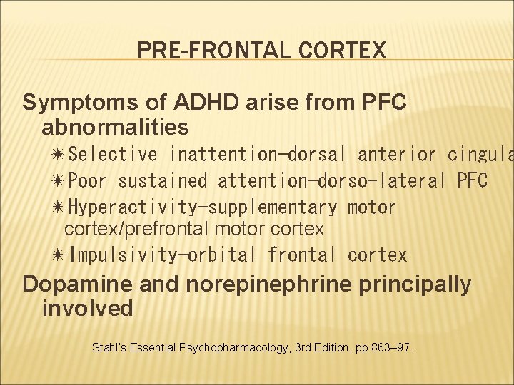 PRE-FRONTAL CORTEX Symptoms of ADHD arise from PFC abnormalities ✴Selective inattention—dorsal anterior cingula ✴Poor