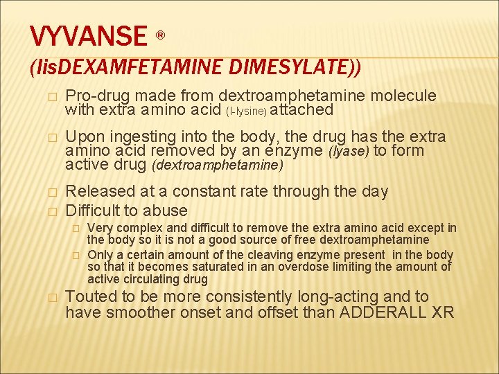 VYVANSE ® (lis. DEXAMFETAMINE DIMESYLATE)) � Pro-drug made from dextroamphetamine molecule with extra amino