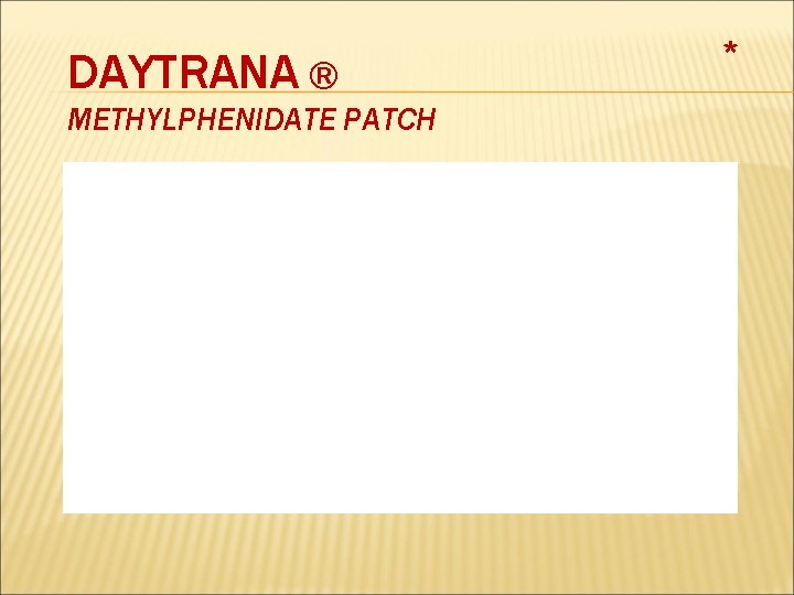 DAYTRANA ® METHYLPHENIDATE PATCH * 