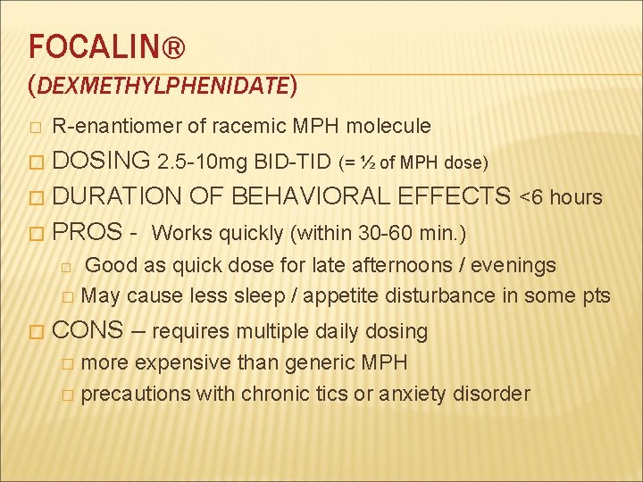 FOCALIN® (DEXMETHYLPHENIDATE) � R-enantiomer of racemic MPH molecule DOSING 2. 5 -10 mg BID-TID