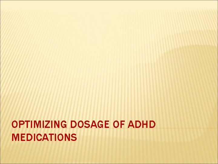  OPTIMIZING DOSAGE OF ADHD MEDICATIONS 