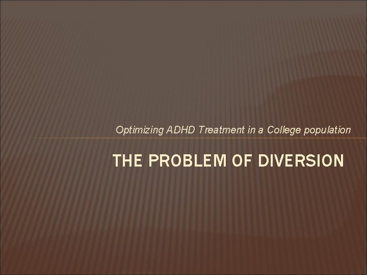 Optimizing ADHD Treatment in a College population THE PROBLEM OF DIVERSION 