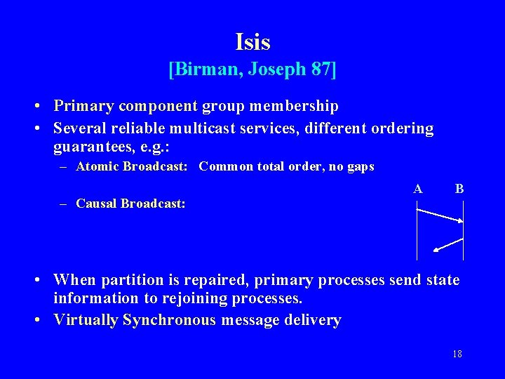 Isis [Birman, Joseph 87] • Primary component group membership • Several reliable multicast services,