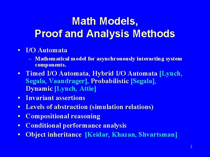 Math Models, Proof and Analysis Methods • I/O Automata – Mathematical model for asynchronously