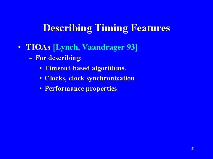 Describing Timing Features • TIOAs [Lynch, Vaandrager 93] – For describing: • Timeout-based algorithms.