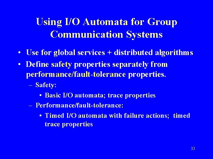 Using I/O Automata for Group Communication Systems • Use for global services + distributed