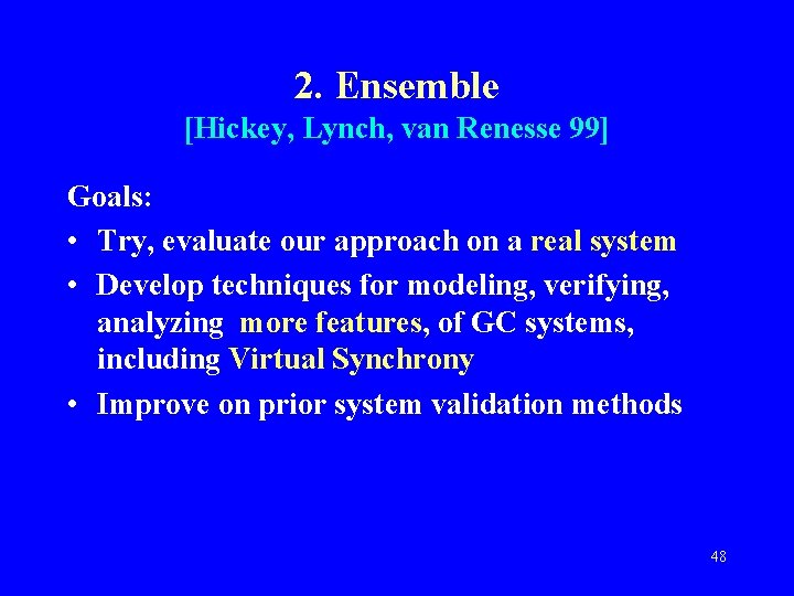 2. Ensemble [Hickey, Lynch, van Renesse 99] Goals: • Try, evaluate our approach on