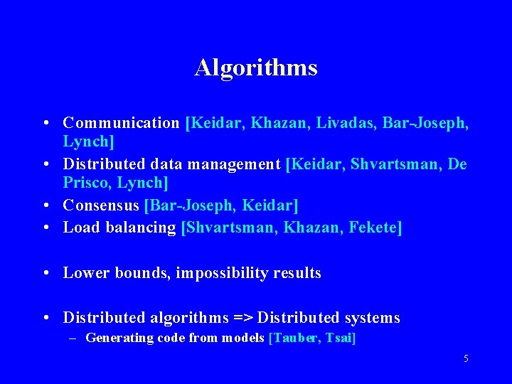 Algorithms • Communication [Keidar, Khazan, Livadas, Bar-Joseph, Lynch] • Distributed data management [Keidar, Shvartsman,