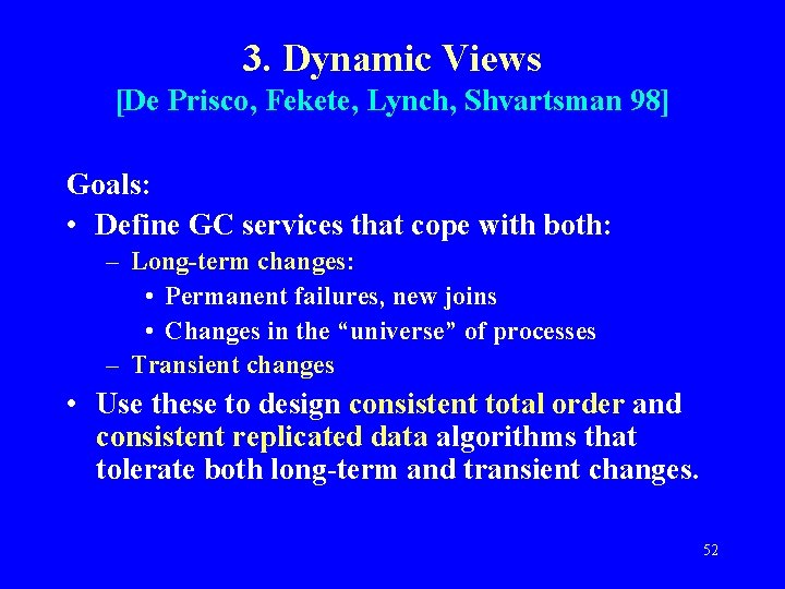 3. Dynamic Views [De Prisco, Fekete, Lynch, Shvartsman 98] Goals: • Define GC services