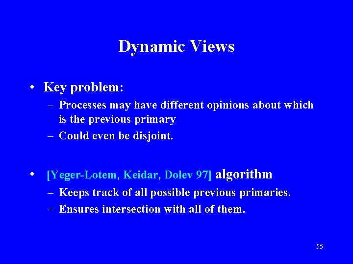 Dynamic Views • Key problem: – Processes may have different opinions about which is