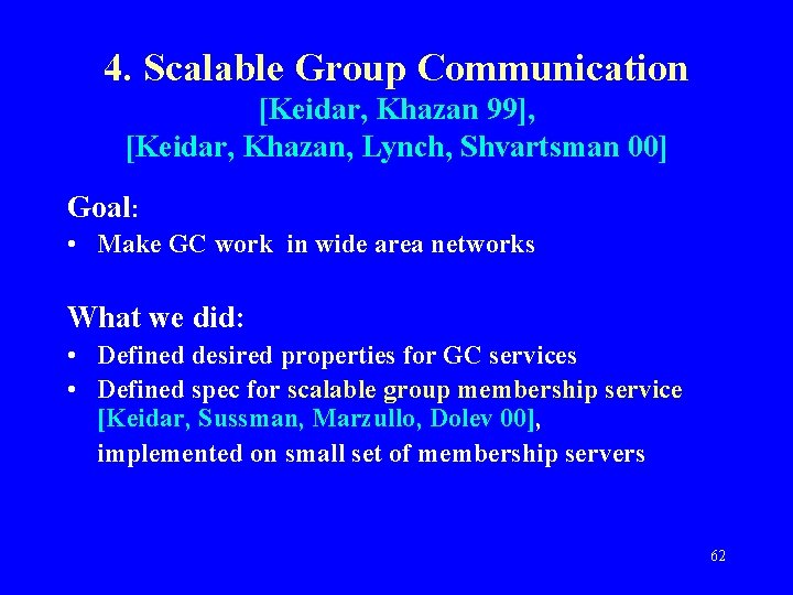 4. Scalable Group Communication [Keidar, Khazan 99], [Keidar, Khazan, Lynch, Shvartsman 00] Goal: •