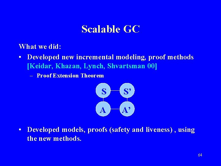 Scalable GC What we did: • Developed new incremental modeling, proof methods [Keidar, Khazan,