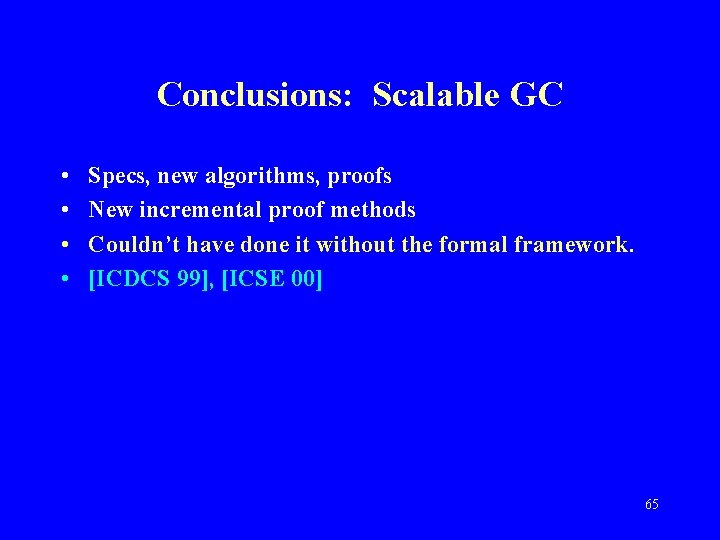 Conclusions: Scalable GC • • Specs, new algorithms, proofs New incremental proof methods Couldn’t