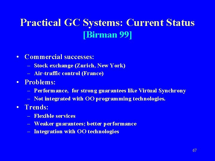 Practical GC Systems: Current Status [Birman 99] • Commercial successes: – Stock exchange (Zurich,