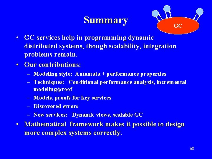 Summary GC • GC services help in programming dynamic distributed systems, though scalability, integration