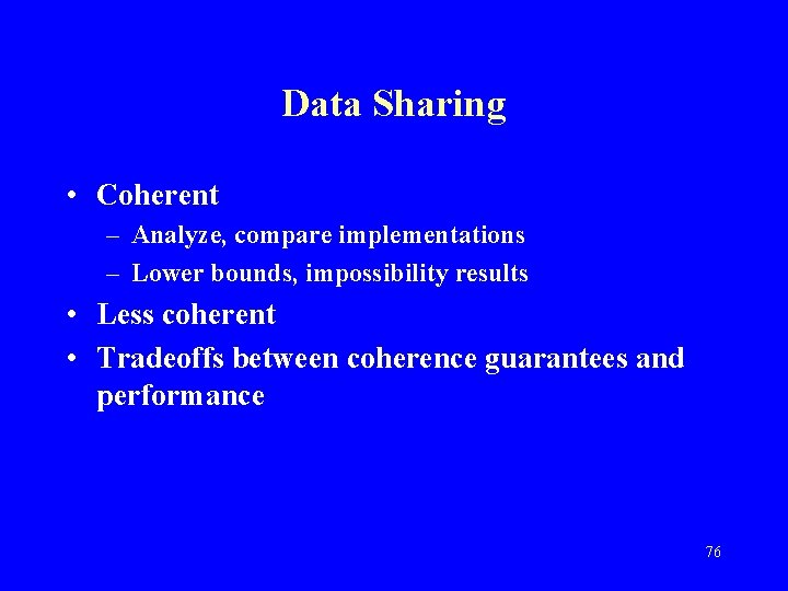 Data Sharing • Coherent – Analyze, compare implementations – Lower bounds, impossibility results •