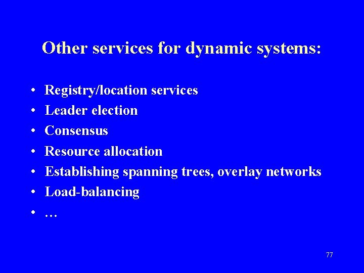 Other services for dynamic systems: • • Registry/location services Leader election Consensus Resource allocation