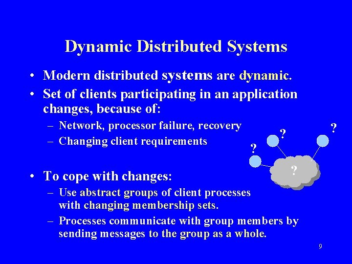Dynamic Distributed Systems • Modern distributed systems are dynamic. • Set of clients participating