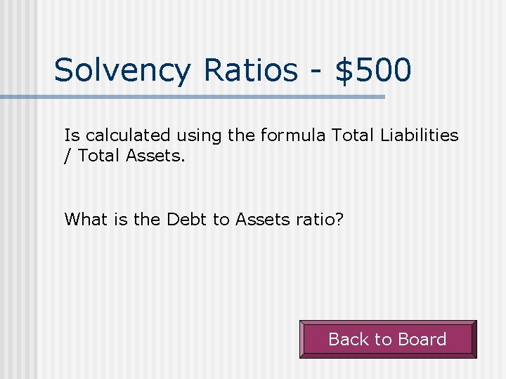 Solvency Ratios - $500 Is calculated using the formula Total Liabilities / Total Assets.