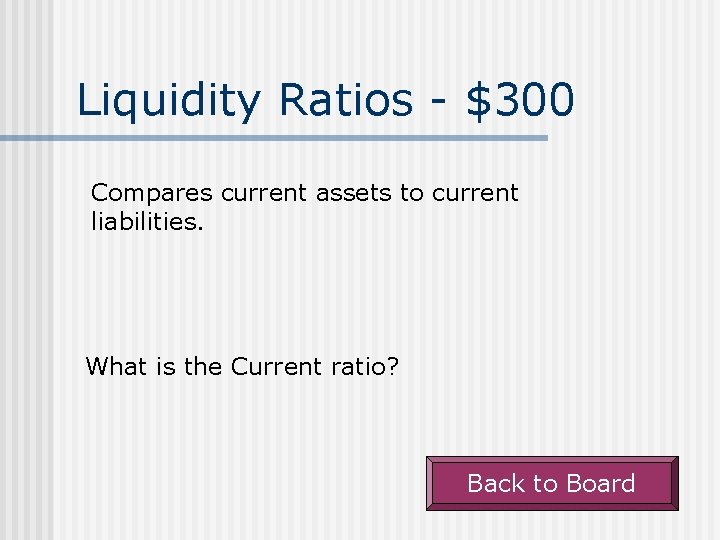 Liquidity Ratios - $300 Compares current assets to current liabilities. What is the Current