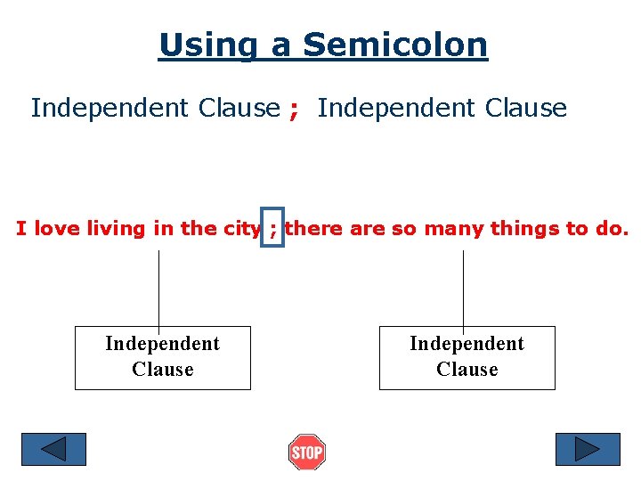 Using a Semicolon Independent Clause ; Independent Clause I love living in the city